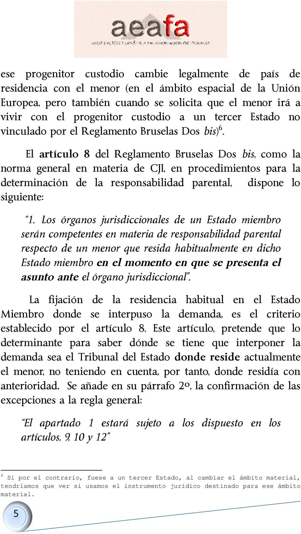 El artículo 8 del Reglamento Bruselas Dos bis, como la norma general en materia de CJI, en procedimientos para la determinación de la responsabilidad parental, dispone lo siguiente: 1.