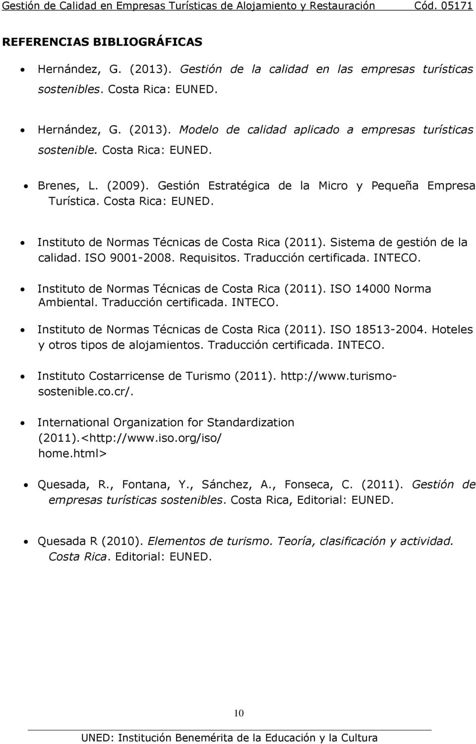 Sistema de gestión de la calidad. ISO 9001-2008. Requisitos. Traducción certificada. INTECO. Instituto de Normas Técnicas de Costa Rica (2011). ISO 14000 Norma Ambiental. Traducción certificada. INTECO. Instituto de Normas Técnicas de Costa Rica (2011). ISO 18513-2004.