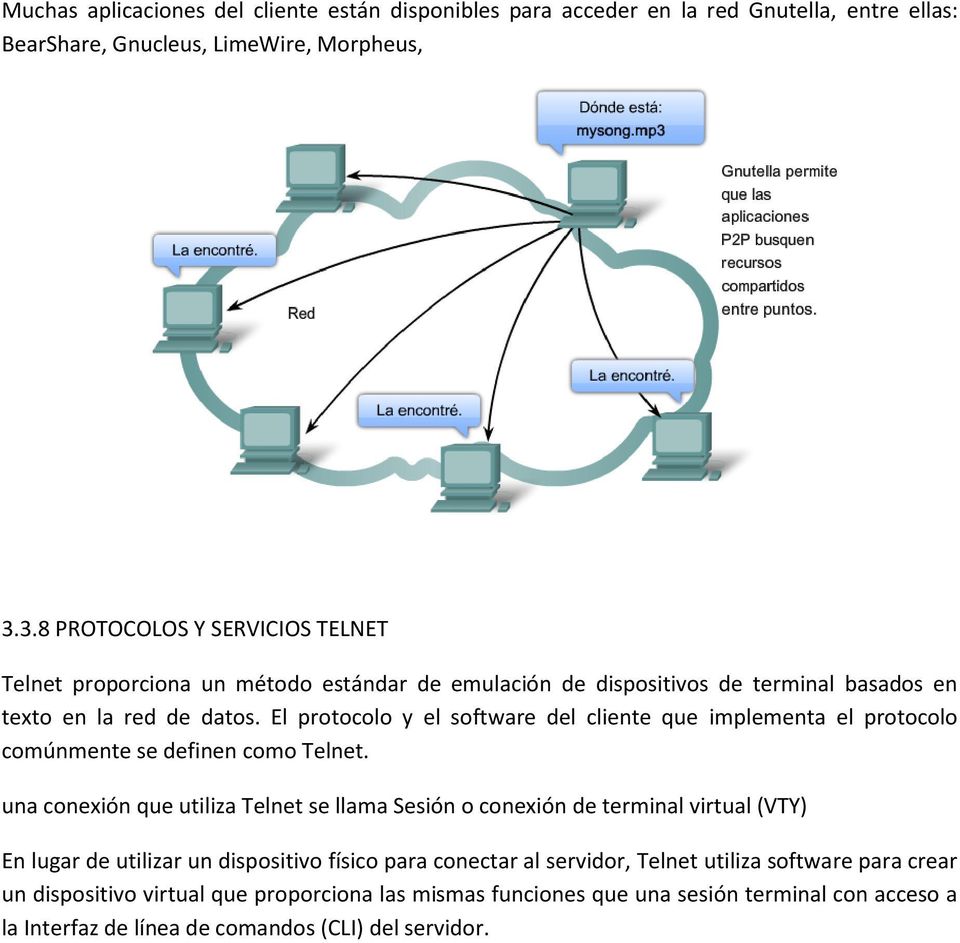 El protocolo y el software del cliente que implementa el protocolo comúnmente se definen como Telnet.
