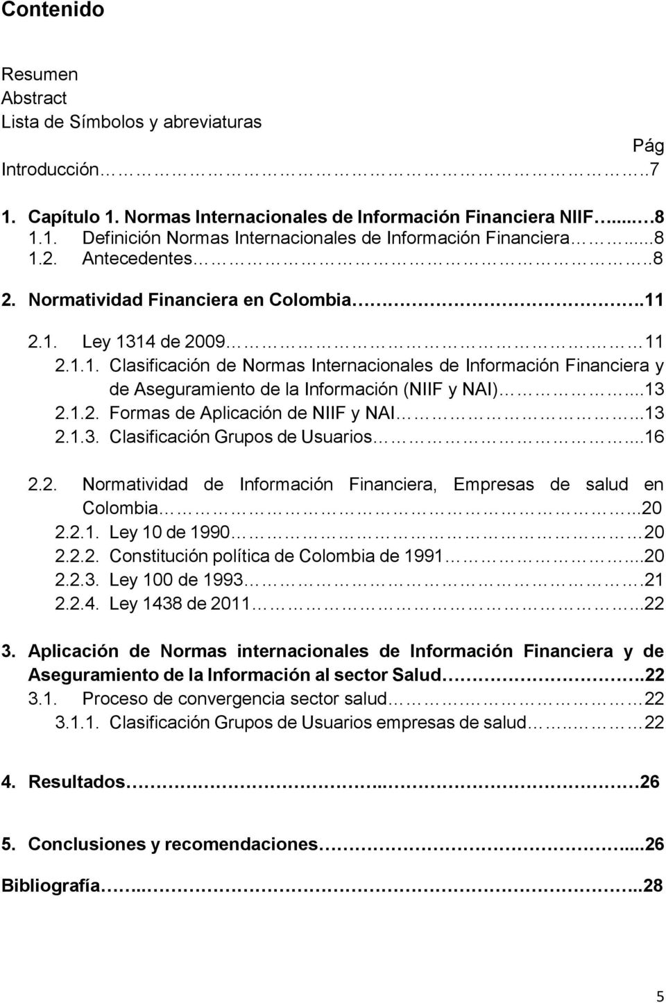 ..13 2.1.2. Formas de Aplicación de NIIF y NAI...13 2.1.3. Clasificación Grupos de Usuarios...16 2.2. Normatividad de Información Financiera, Empresas de salud en Colombia...20 2.2.1. Ley 10 de 1990 20 2.