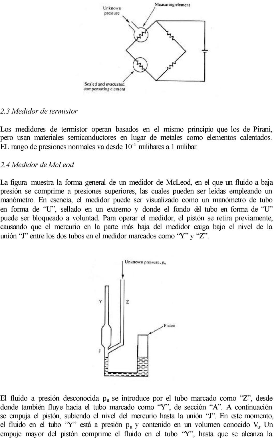 4 Medidor de McLeod La figura muestra la forma general de un medidor de McLeod, en el que un fluido a baja presión se comprime a presiones superiores, las cuales pueden ser leídas empleando un