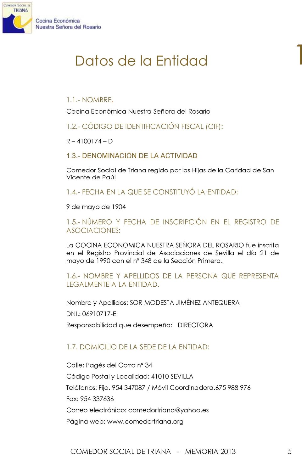 - NÚMERO Y FECHA DE INSCRIPCIÓN EN EL REGISTRO DE ASOCIACIONES: La COCINA ECONOMICA NUESTRA SEÑORA DEL ROSARIO fue inscrita en el Registro Provincial de Asociaciones de Sevilla el día 21 de mayo de