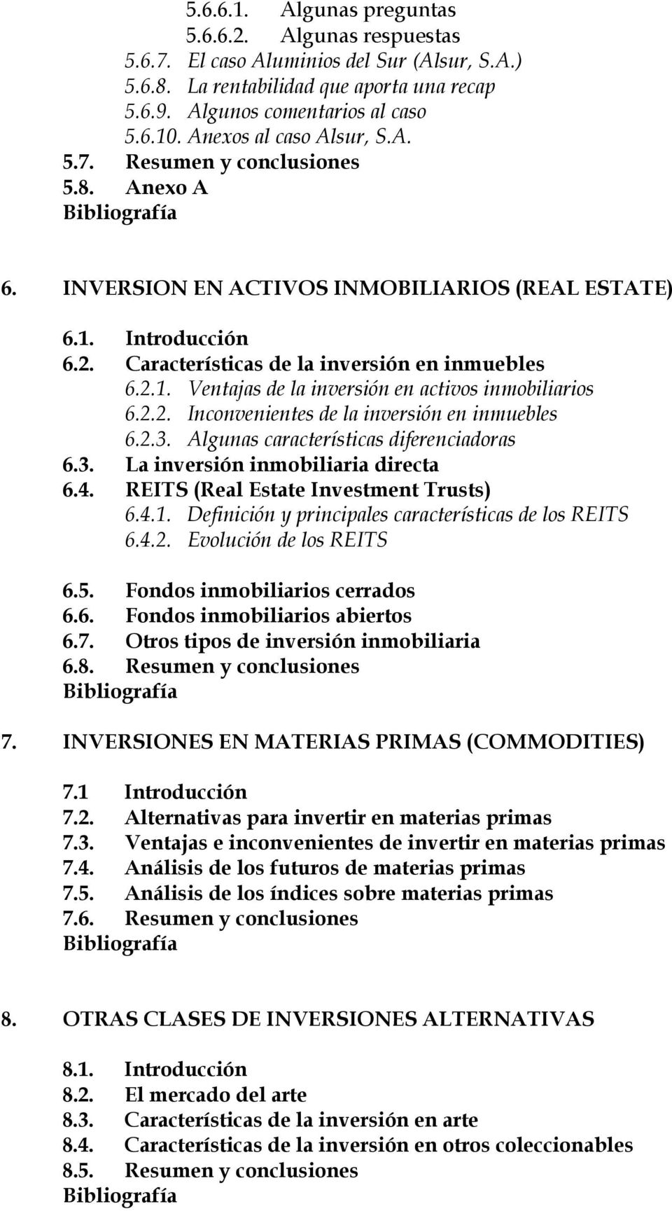 2.2. Inconvenientes de la inversión en inmuebles 6.2.3. Algunas características diferenciadoras 6.3. La inversión inmobiliaria directa 6.4. REITS (Real Estate Investment Trusts) 6.4.1.