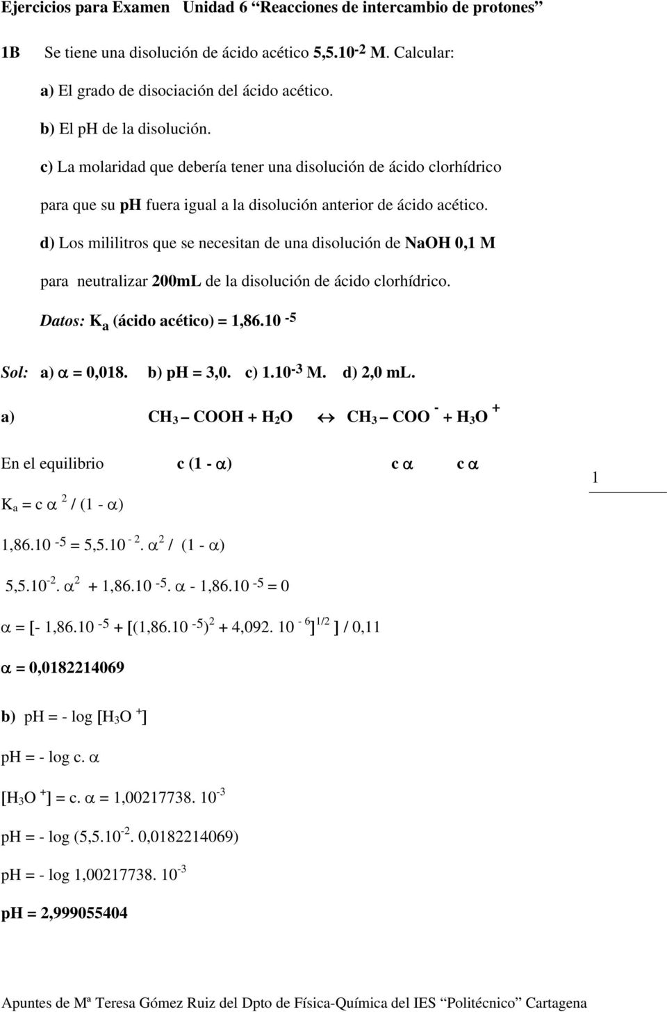 d) Los mililitros que se necesitan de una disolución de NaOH 0,1 M para neutralizar 200mL de la disolución de ácido clorhídrico. Datos: K a (ácido acético) = 1,86.10-5 Sol: a) α = 0,018. b) ph = 3,0.