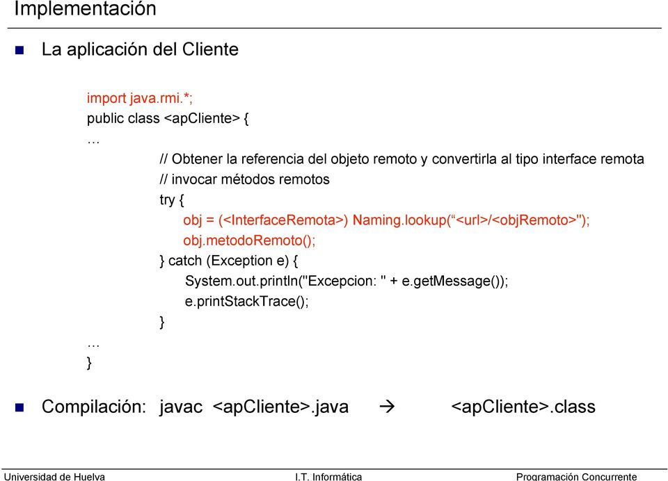 remota // invocar métodos remotos try { obj = (<InterfaceRemota>) Naming.lookup( <url>/<objremoto>"); obj.