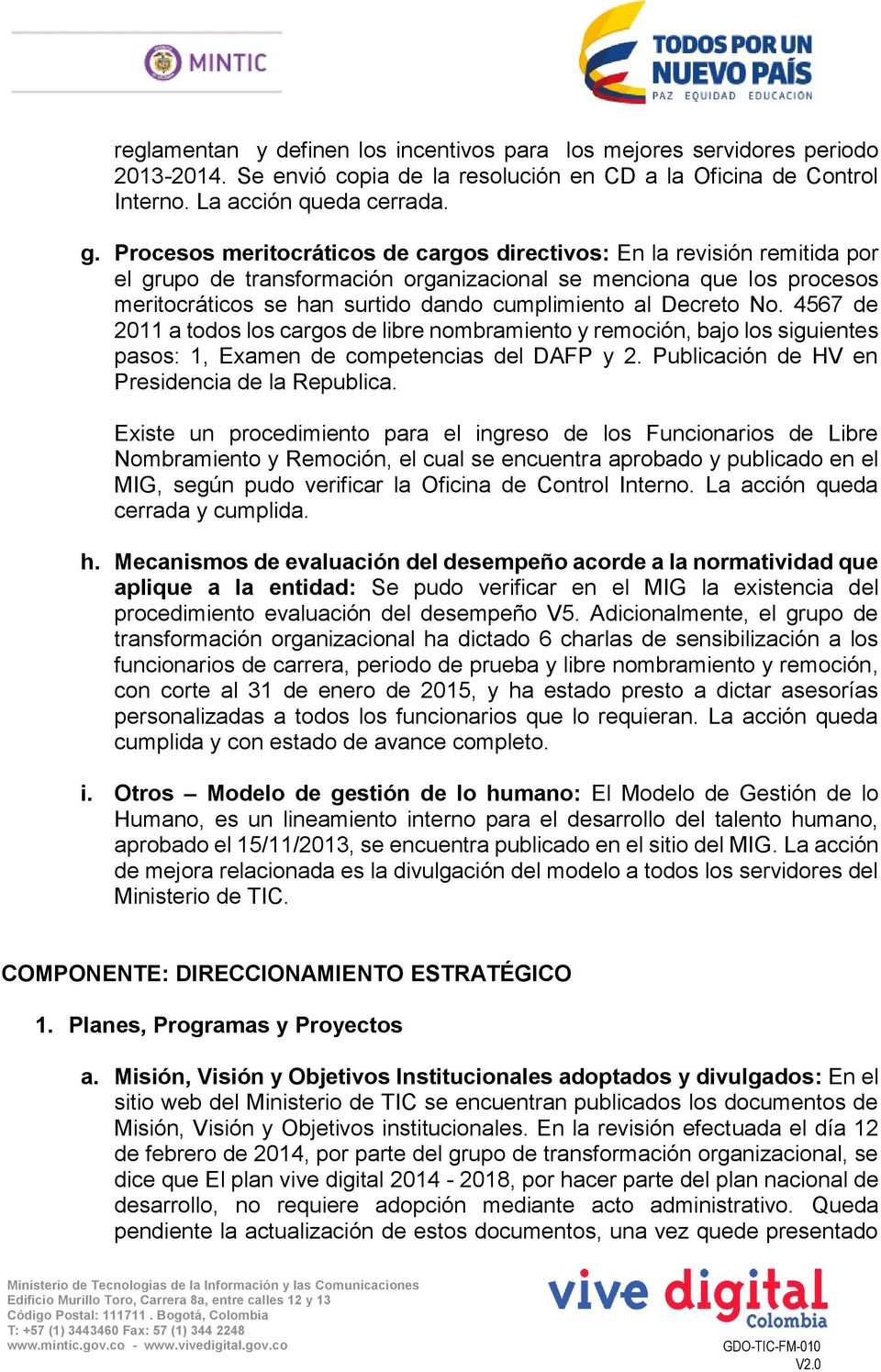 Decreto No. 4567 de 2011 a todos los cargos de libre nombramiento y remoción, bajo los siguientes pasos: 1, Examen de competencias del DAFP y 2. Publicación de HV en Presidencia de la Republica.