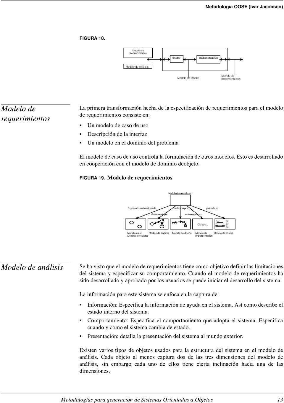 modelo en el dominio del problema El modelo de caso de uso controla la formulación de otros modelos. Esto es desarrollado en cooperación con el modelo de dominio deobjeto. FIGURA 19.