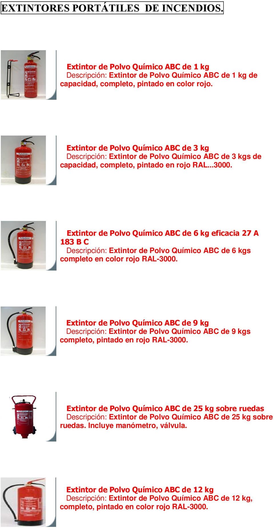 Extintor de Polvo Químico ABC de 6 kg eficacia 27 A 183 B C Descripción: Extintor de Polvo Químico ABC de 6 kgs completo en color rojo RAL-3000.