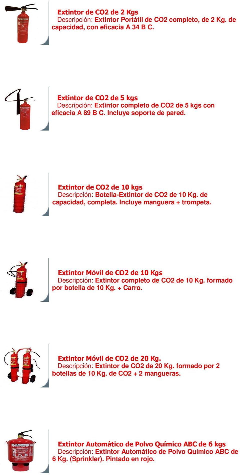 Extintor de CO2 de 10 kgs Descripción: Botella-Extintor de CO2 de 10 Kg. de capacidad, completa. Incluye manguera + trompeta.