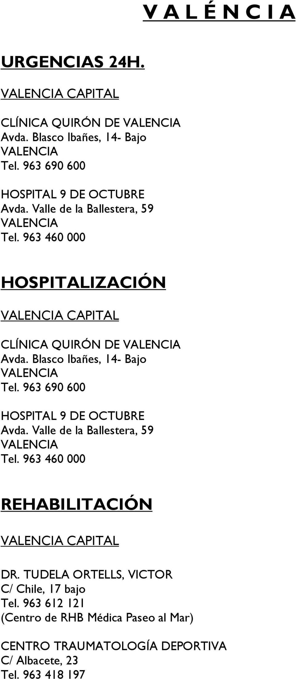 963 460 000 HOSPITALIZACIÓN VALENCIA CAPITAL CLÍNICA QUIRÓN DE VALENCIA Avda. Blasco Ibañes, 14- Bajo VALENCIA Tel.