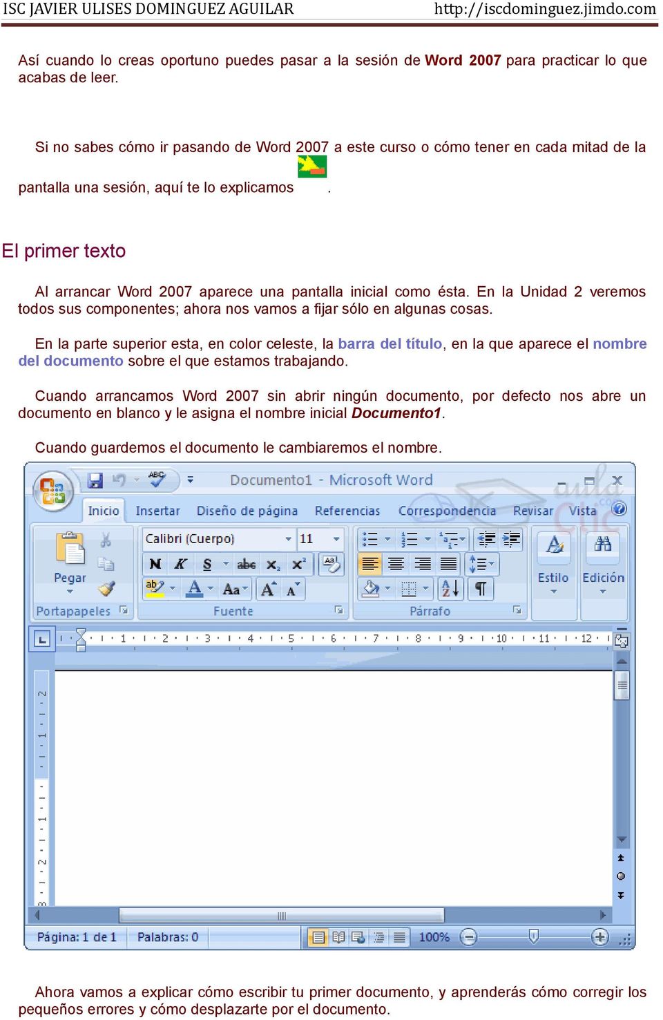 El primer texto Al arrancar Word 2007 aparece una pantalla inicial como ésta. En la Unidad 2 veremos todos sus componentes; ahora nos vamos a fijar sólo en algunas cosas.