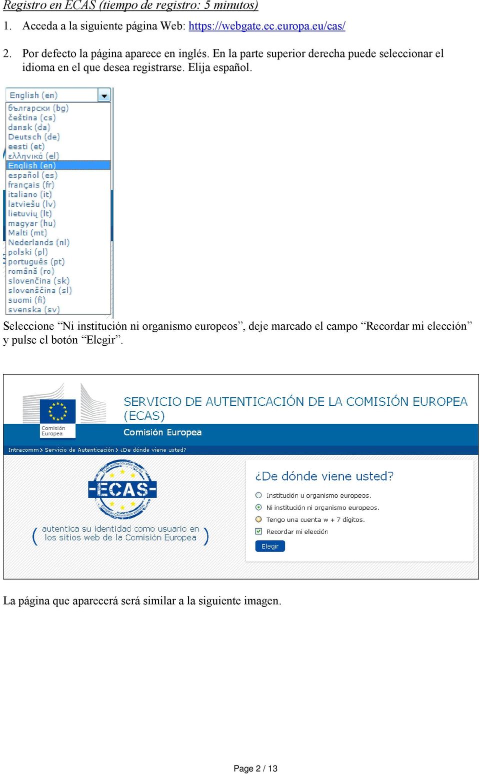 En la parte superior derecha puede seleccionar el idioma en el que desea registrarse. Elija español.