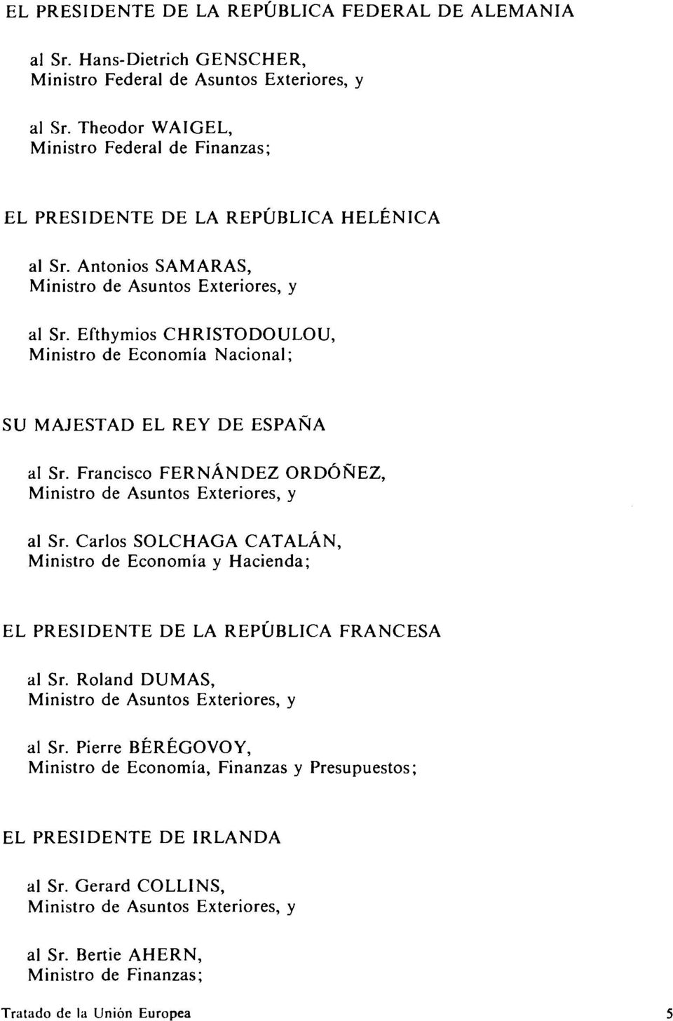 Efthymios CHRISTODOULOU, Ministro de Economía Nacional; SU MAJESTAD EL REY DE ESPAÑA al Sr. Francisco FERNÁNDEZ ORDÓÑEZ, Ministro de Asuntos Exteriores, y al Sr.