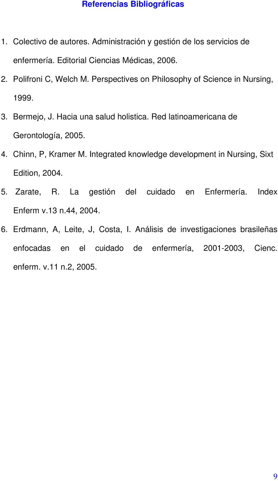 Red latinoamericana de Gerontología, 2005. 4. Chinn, P, Kramer M. Integrated knowledge development in Nursing, Sixt Edition, 2004. 5. Zarate, R.