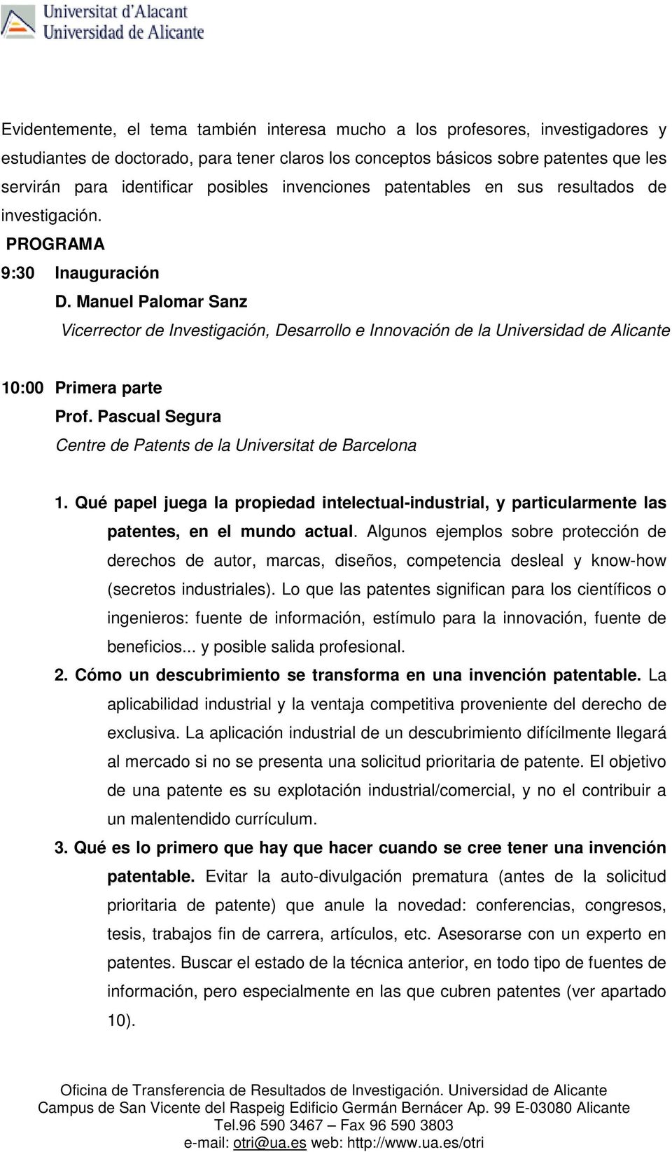 Manuel Palomar Sanz Vicerrector de Investigación, Desarrollo e Innovación de la Universidad de Alicante 10:00 Primera parte Prof. Pascual Segura Centre de Patents de la Universitat de Barcelona 1.