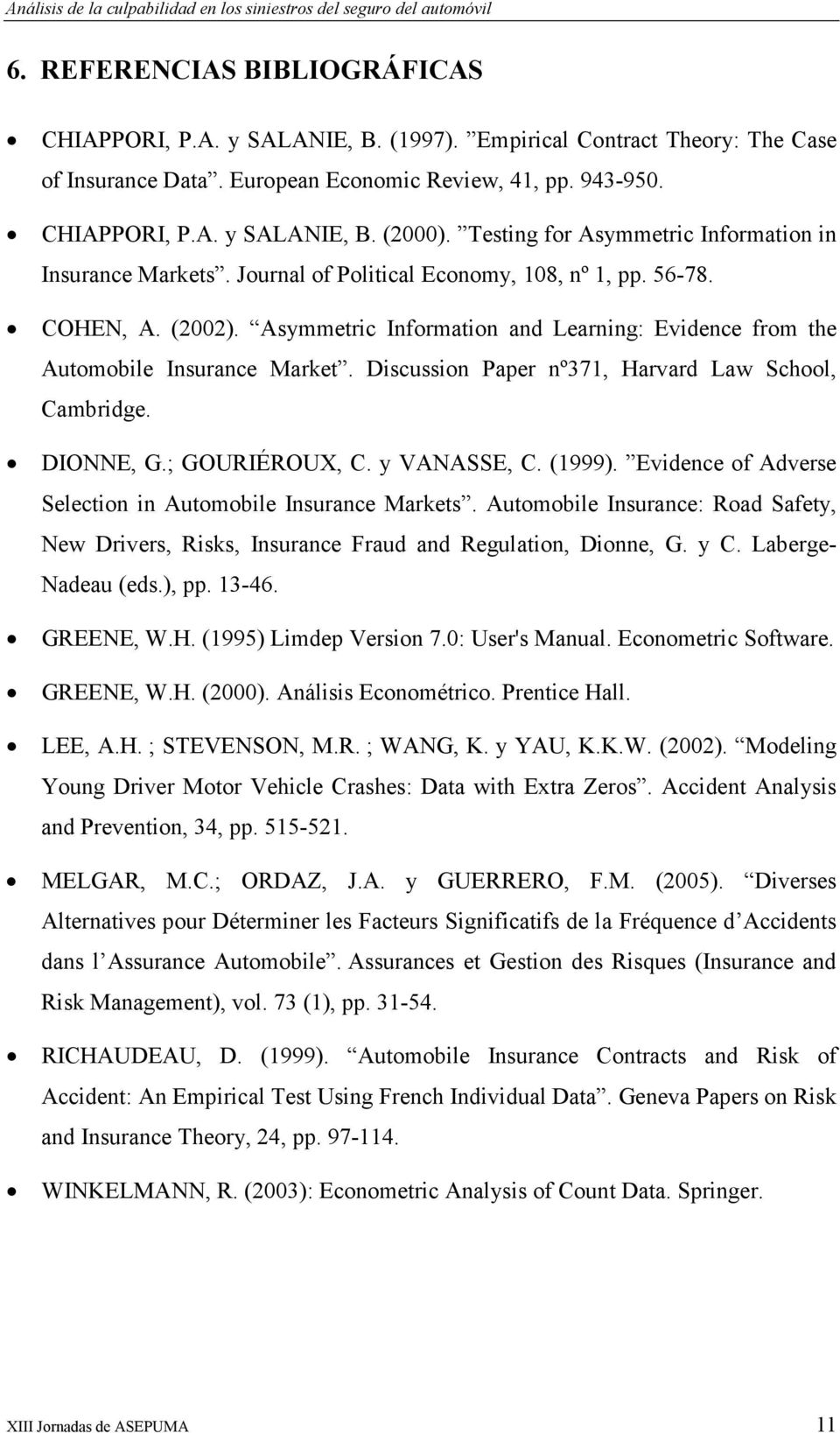 Asymmetrc Informaton and Learnng: Evdence from the Automoble Insurance Market. Dscusson Paper nº371, Harvard Law School, Cambrdge. DIONNE, G.; GOURIÉROUX, C. y VANASSE, C. (1999).
