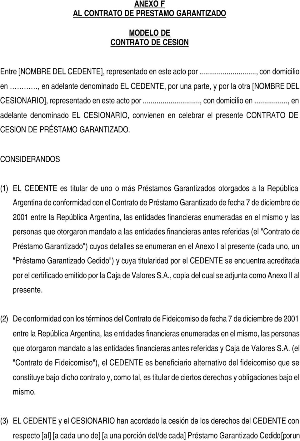 CONSIDERANDOS (1) EL CEDENTE es titular de uno o más Préstamos Garantizados otorgados a la República Argentina de conformidad con el Contrato de Préstamo Garantizado de fecha 7 de diciembre de 2001