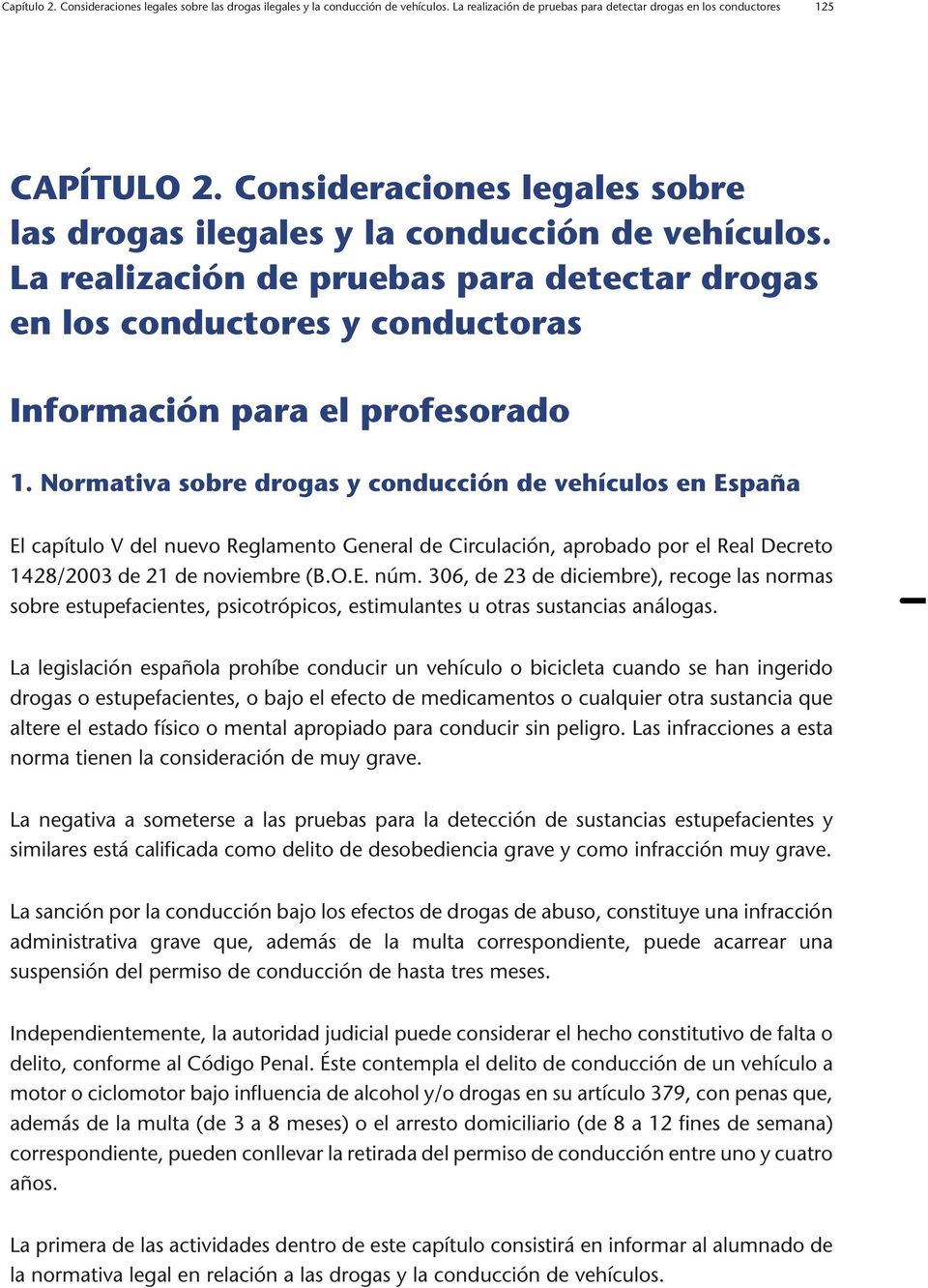 Normativa sobre drogas y conducción de vehículos en España El capítulo V del nuevo Reglamento General de Circulación, aprobado por el Real Decreto 1428/2003 de 21 de noviembre (B.O.E. núm.