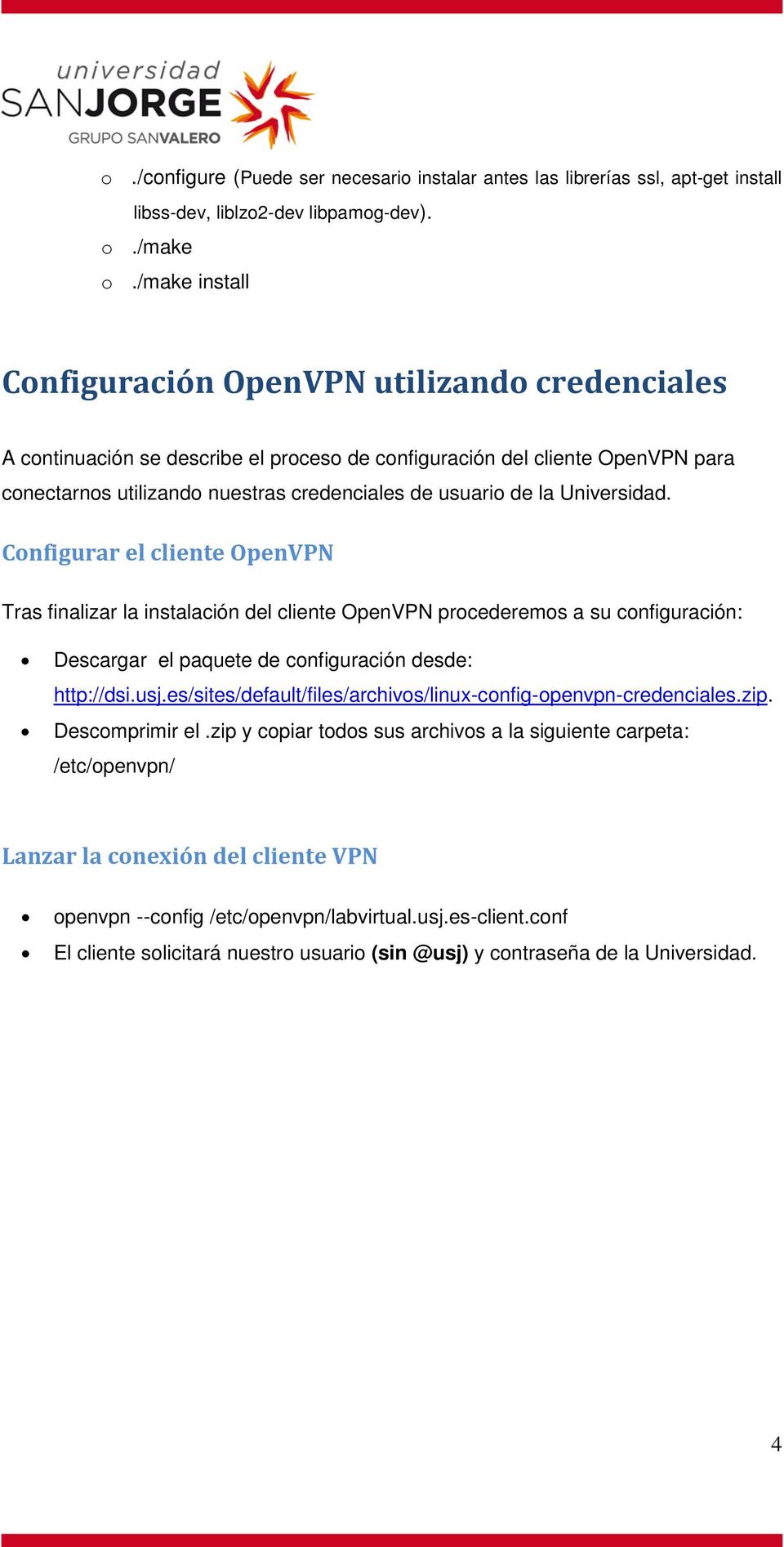 la Universidad. Configurar el cliente OpenVPN Tras finalizar la instalación del cliente OpenVPN procederemos a su configuración: Descargar el paquete de configuración desde: http://dsi.usj.