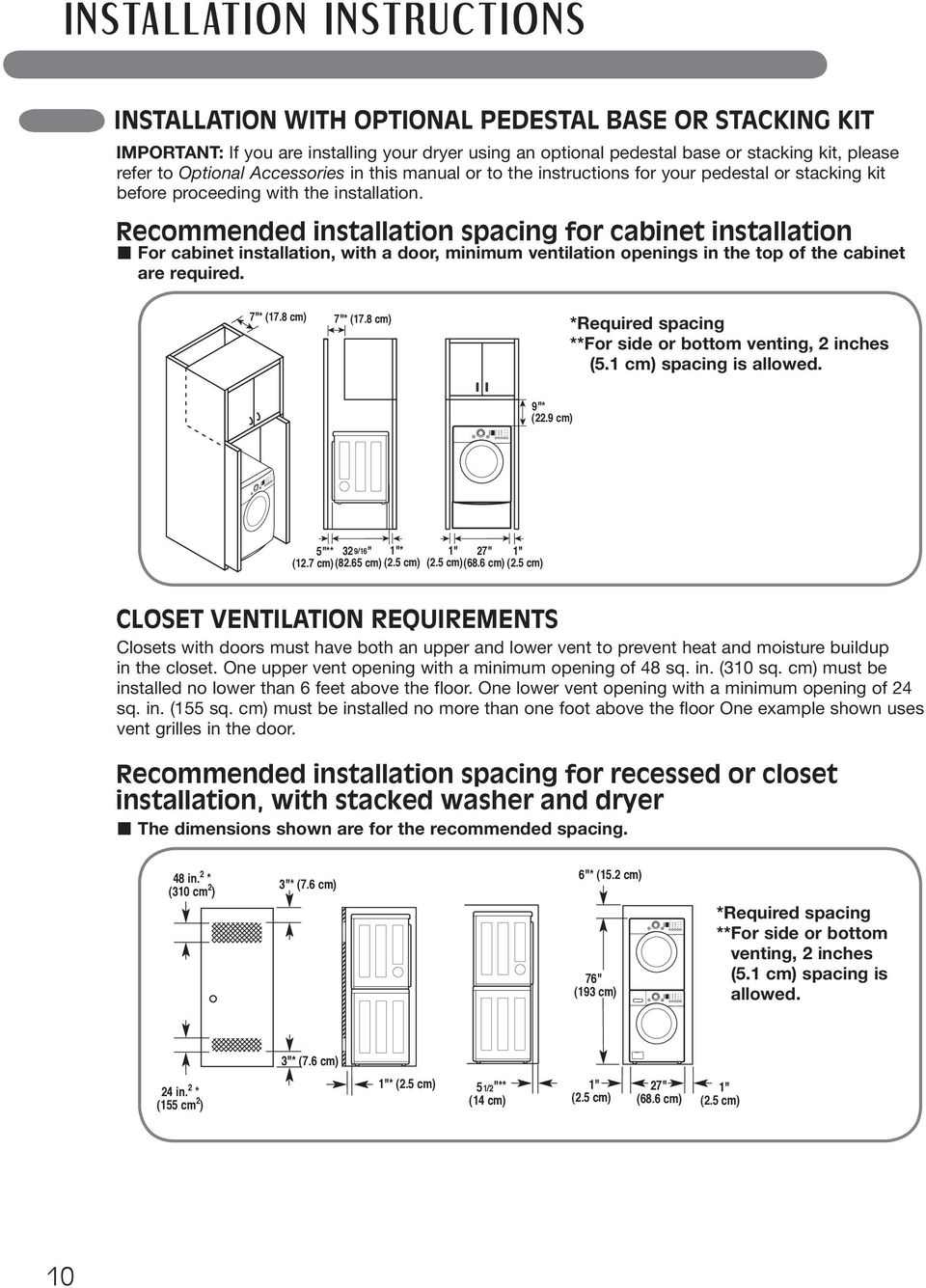 Recommended installation spacing for cabinet installation For cabinet installation, with a door, minimum ventilation openings in the top of the cabinet are required. 7"* (17.8 cm) 7"* (17.