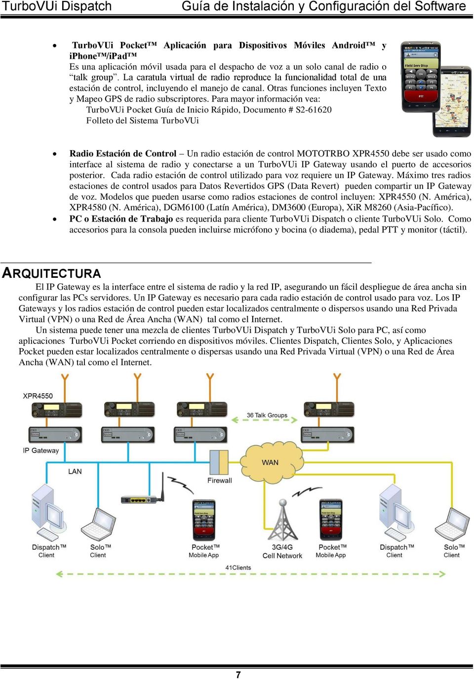 Para mayor información vea: TurboVUi Pocket Guía de Inicio Rápido, Documento # S2-61620 Folleto del Sistema TurboVUi Radio Estación de Control Un radio estación de control MOTOTRBO XPR4550 debe ser