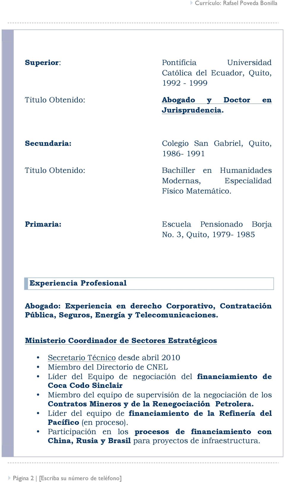 3, Quito, 1979-1985 Experiencia Profesional Abogado: Experiencia en derecho Corporativo, Contratación Pública, Seguros, Energía y Telecomunicaciones.