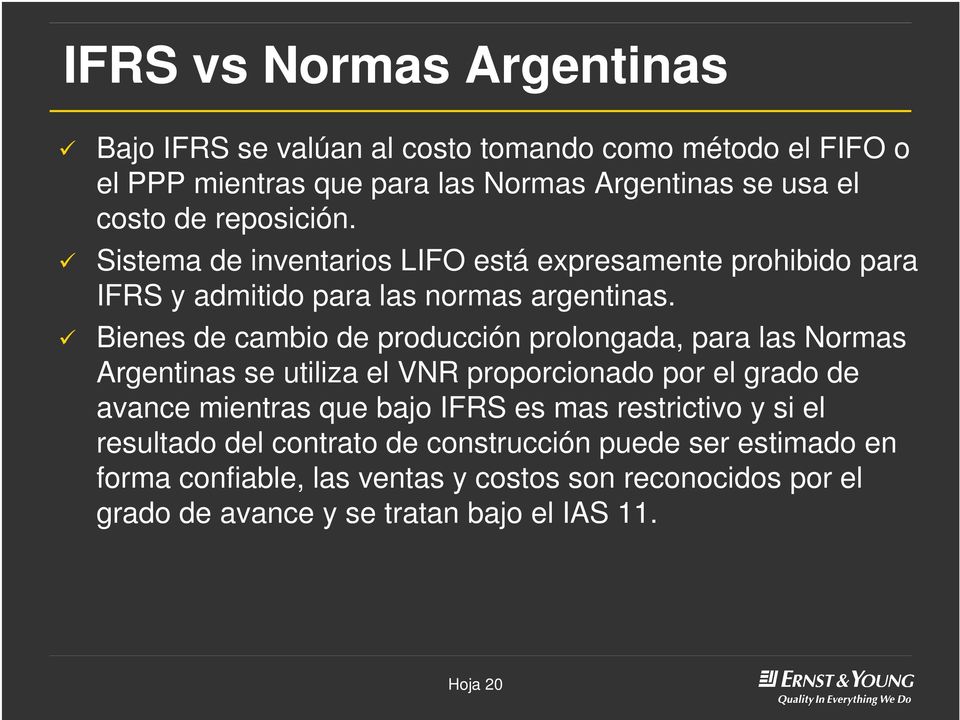 Bienes de cambio de producción prolongada, para las Normas Argentinas se utiliza el VNR proporcionado por el grado de avance mientras que bajo IFRS es