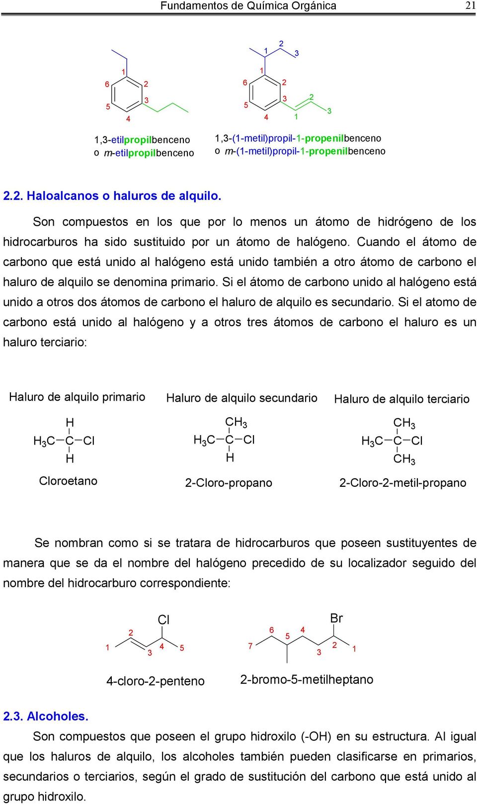 uando el átomo de carbono que está unido al halógeno está unido también a otro átomo de carbono el haluro de alquilo se denomina primario.