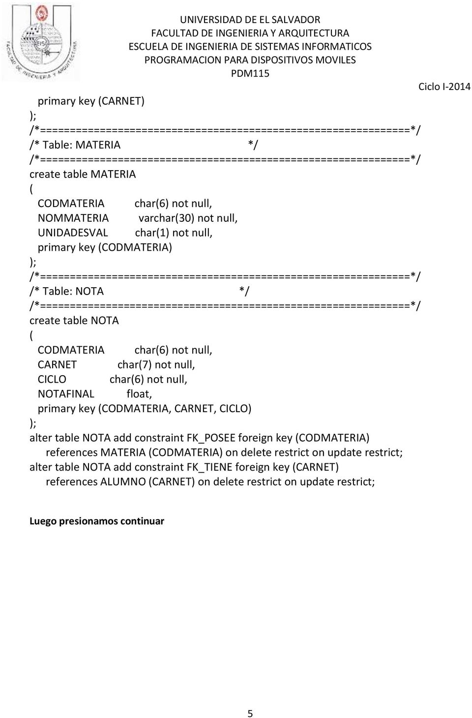 NOTA */ /*==============================================================*/ create table NOTA ( CODMATERIA char(6) not null, CARNET char(7) not null, CICLO char(6) not null, NOTAFINAL float, primary