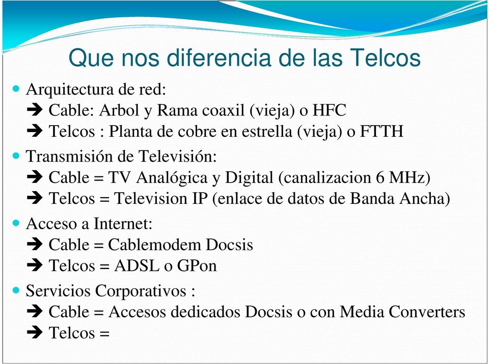 (canalizacion 6 MHz) Telcos = Television IP (enlace de datos de Banda Ancha) Acceso a Internet: Cable =