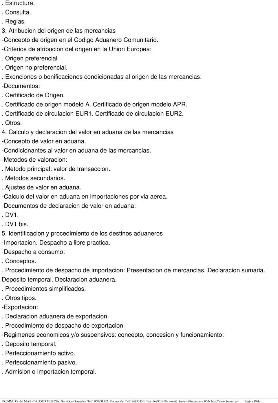 Certificado de origen modelo APR.. Certificado de circulacion EUR1. Certificado de circulacion EUR2.. Otros. 4.