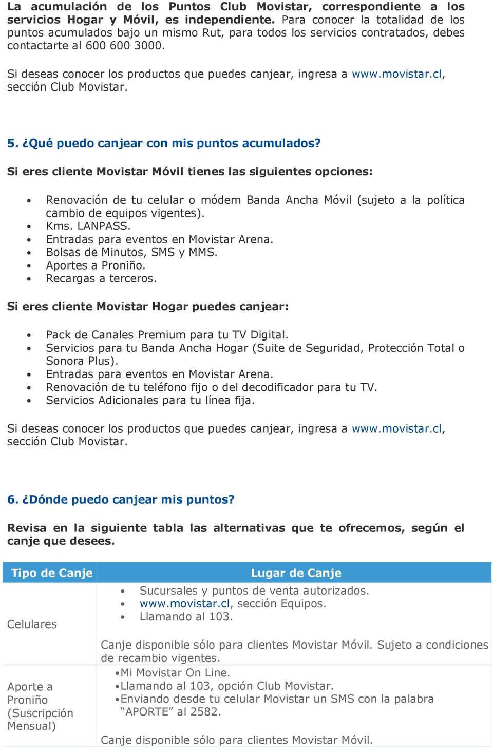Si eres cliente Movistar Móvil tienes las siguientes opciones: Renovación de tu celular o módem Banda Ancha Móvil (sujeto a la política cambio de equipos vigentes). Kms. LANPASS.