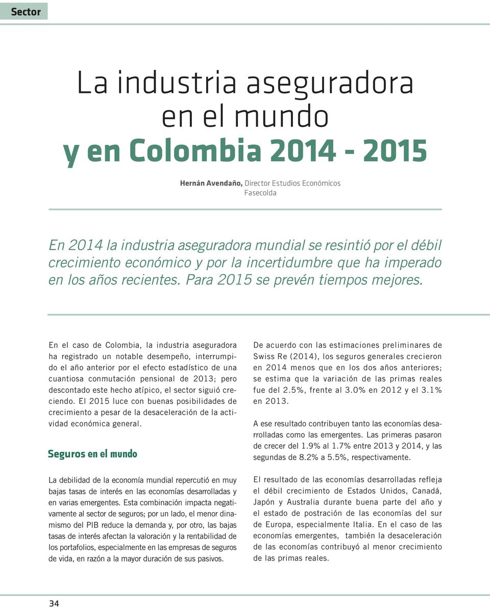 En el caso de Colombia, la industria aseguradora ha registrado un notable desempeño, interrumpido el año anterior por el efecto estadístico de una cuantiosa conmutación de ; pero descontado este
