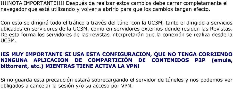 De esta forma los servidores de las revistas interpretarán que la conexión se realiza desde la UC3M.