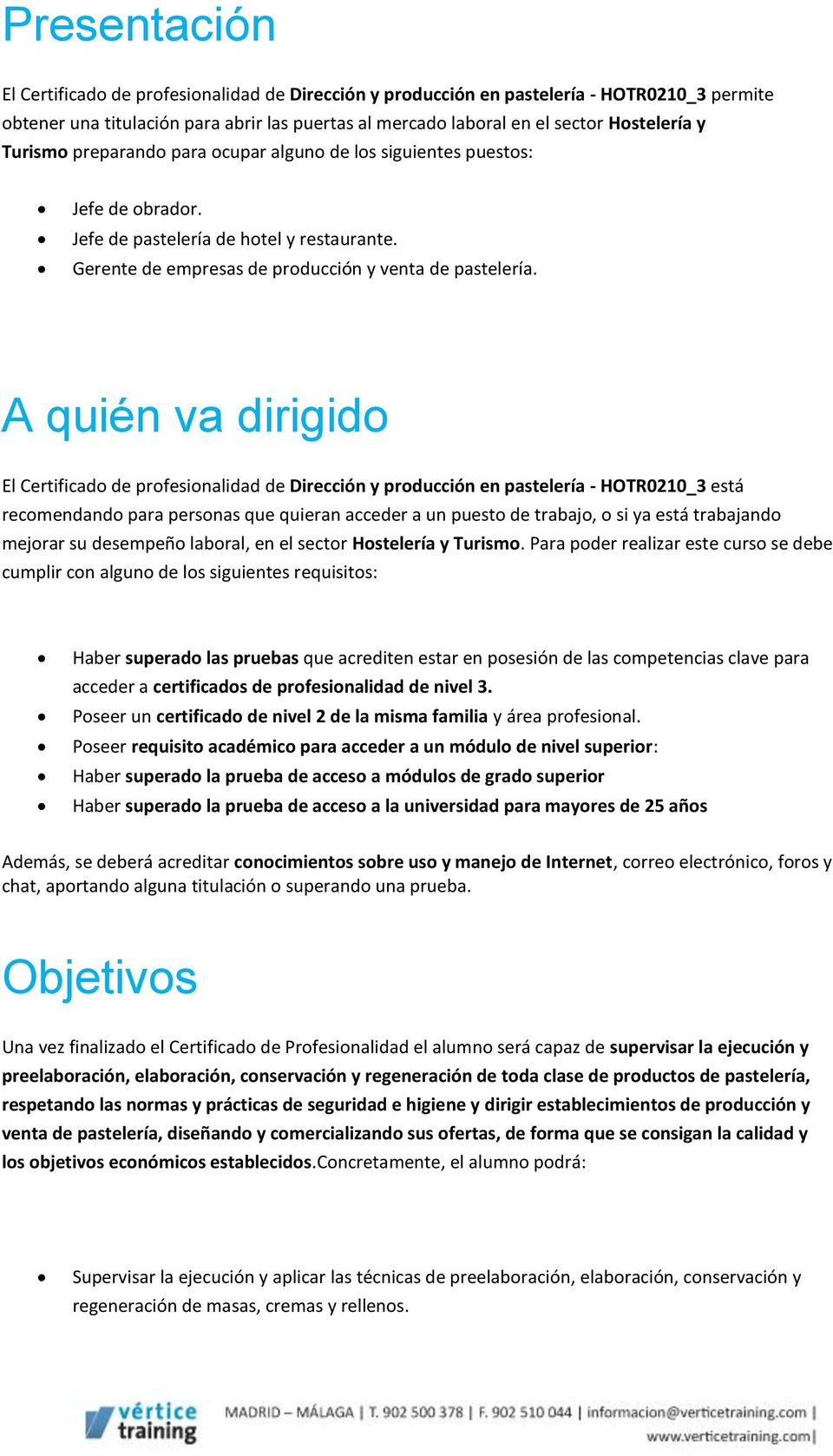 A quién va dirigido El Certificado de profesionalidad de Dirección y producción en pastelería - HOTR0210_3 está recomendando para personas que quieran acceder a un puesto de trabajo, o si ya está