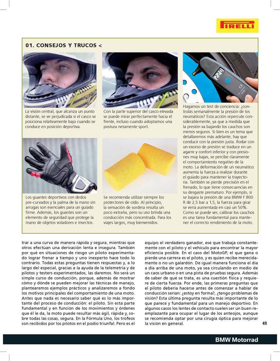 Además, los guantes son un elemento de seguridad que protege la mano de objetos voladores e insectos.