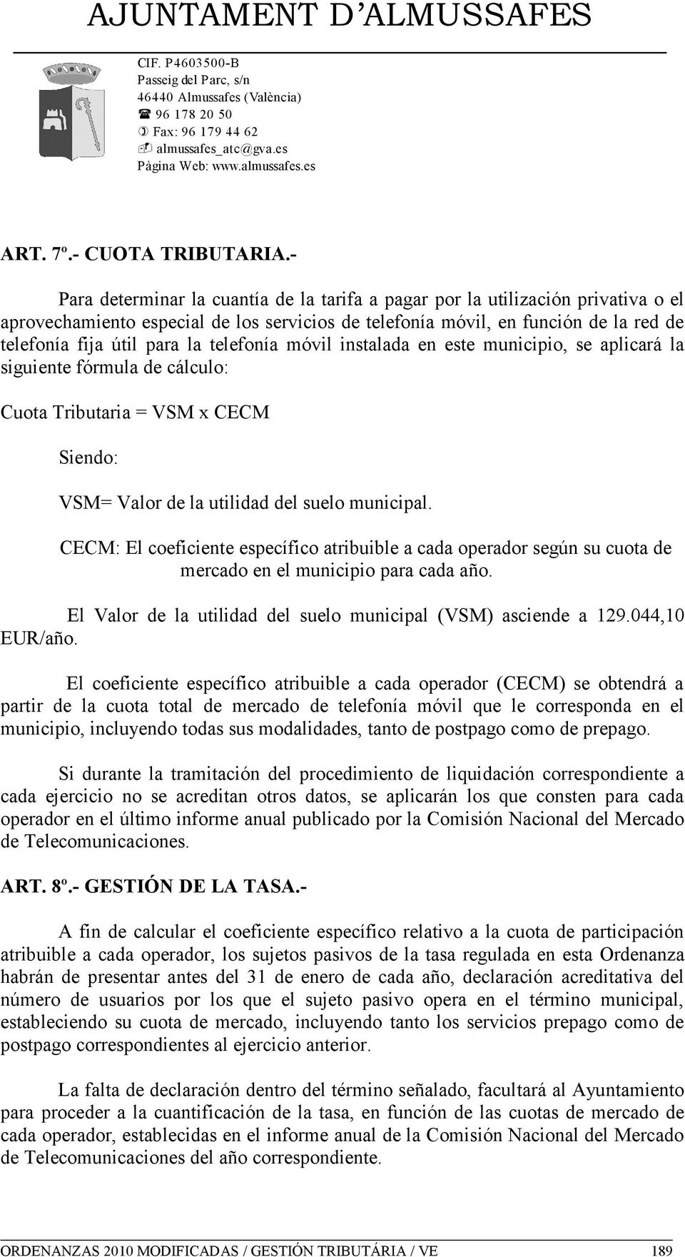 telefonía móvil instalada en este municipio, se aplicará la siguiente fórmula de cálculo: Cuota Tributaria = VSM x CECM Siendo: VSM= Valor de la utilidad del suelo municipal.