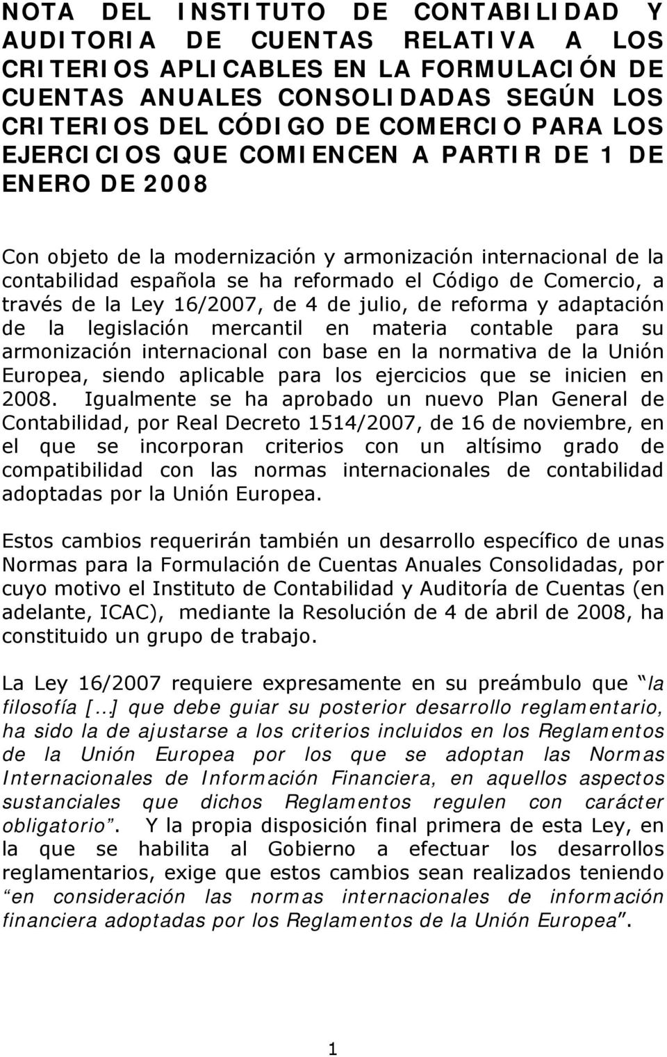 Ley 16/2007, de 4 de julio, de reforma y adaptación de la legislación mercantil en materia contable para su armonización internacional con base en la normativa de la Unión Europea, siendo aplicable