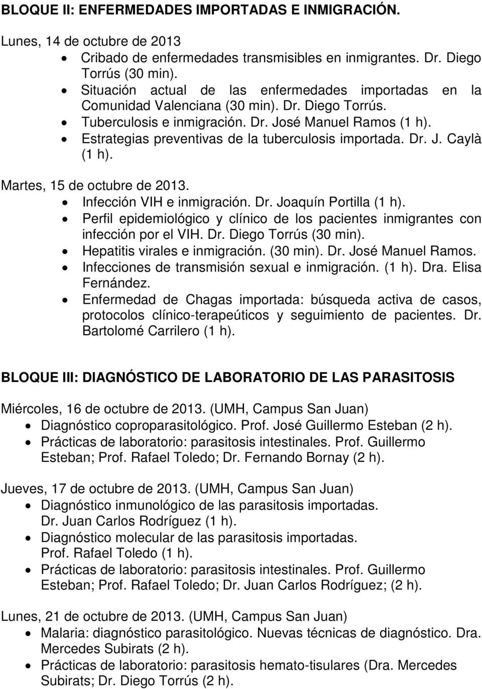 Estrategias preventivas de la tuberculosis importada. Dr. J. Caylà (1 h). Martes, 15 de octubre de 2013. Infección VIH e inmigración. Dr. Joaquín Portilla (1 h).