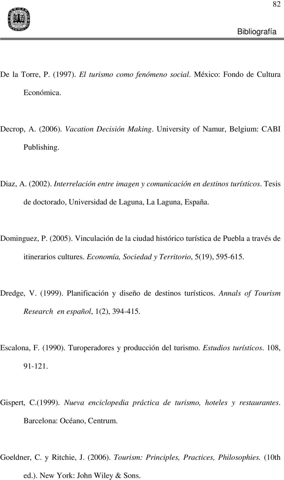 Vinculación de la ciudad histórico turística de Puebla a través de itinerarios cultures. Economía, Sociedad y Territorio, 5(19), 595-615. Dredge, V. (1999).
