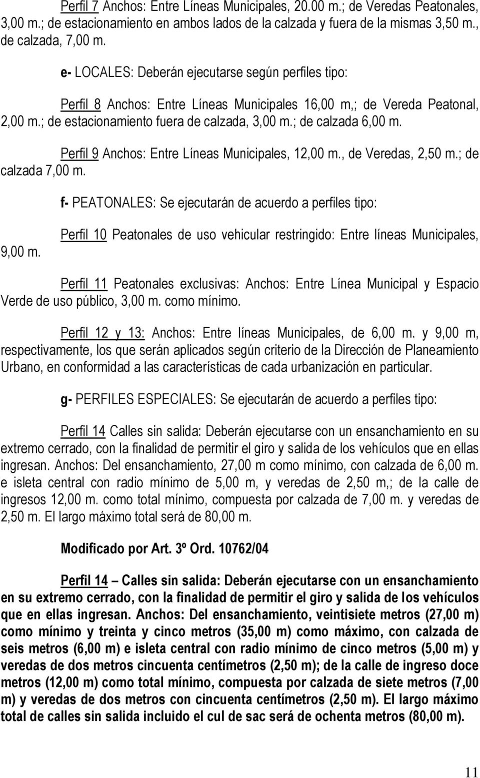 Perfil 9 Anchos: Entre Líneas Municipales, 12,00 m., de Veredas, 2,50 m.; de calzada 7,00 m. f- PEATONALES: Se ejecutarán de acuerdo a perfiles tipo: 9,00 m.