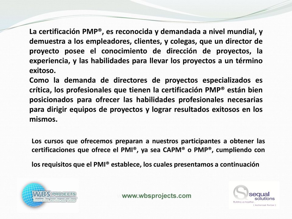 Como la demanda de directores de proyectos especializados es crítica, los profesionales que tienen la certificación PMP están bien posicionados para ofrecer las habilidades profesionales
