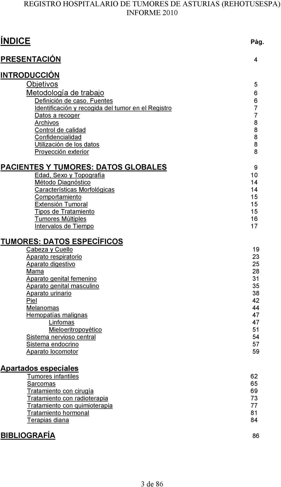 TUMORES: DATOS GLOBALES 9 Edad, Sexo y Topografía 10 Método Diagnóstico 14 Características Morfológicas 14 Comportamiento 15 Extensión Tumoral 15 Tipos de Tratamiento 15 Tumores Múltiples 16