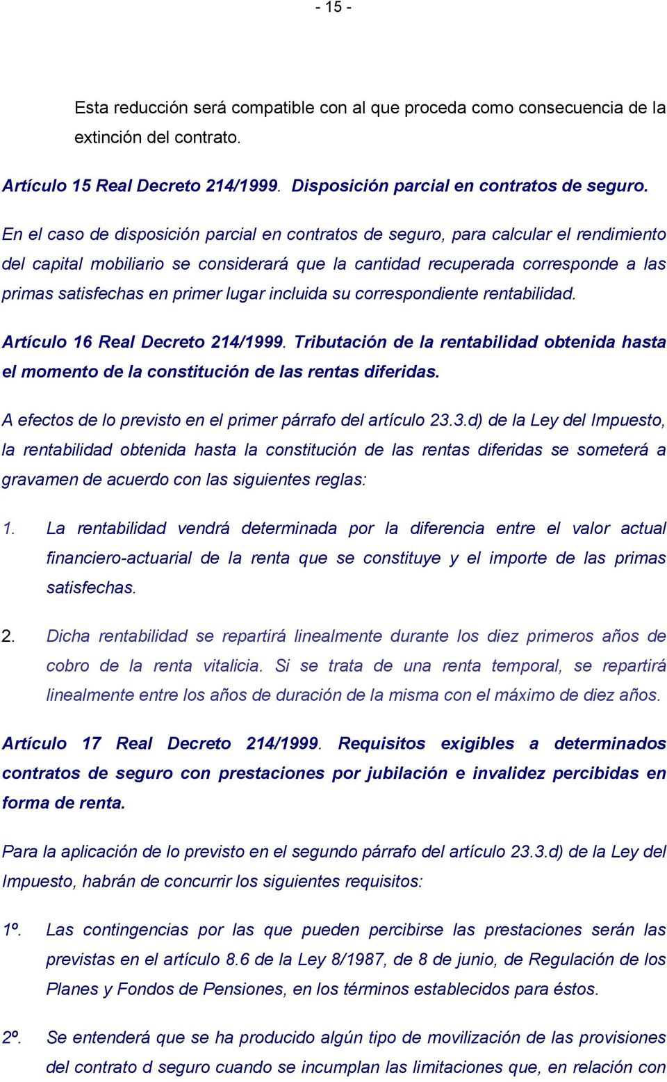 lugar incluida su correspondiente rentabilidad. Artículo 16 Real Decreto 214/1999. Tributación de la rentabilidad obtenida hasta el momento de la constitución de las rentas diferidas.