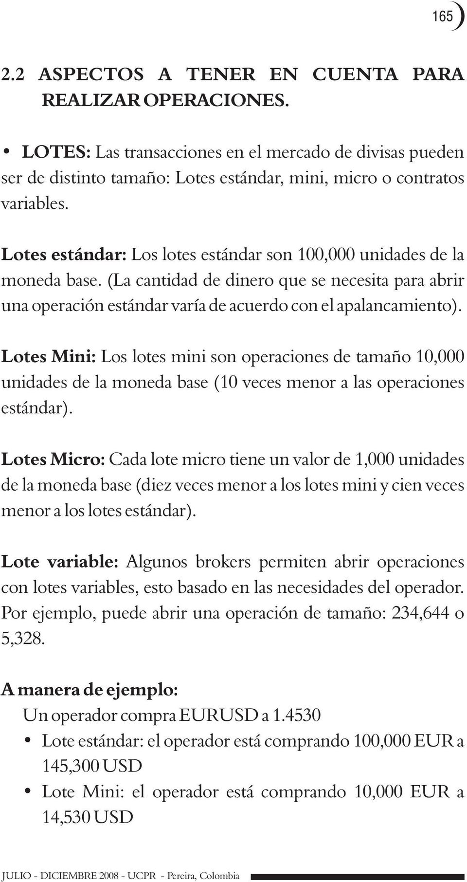 Lotes Mini: Los lotes mini son operaciones de tamaño 10,000 unidades de la moneda base (10 veces menor a las operaciones estándar).