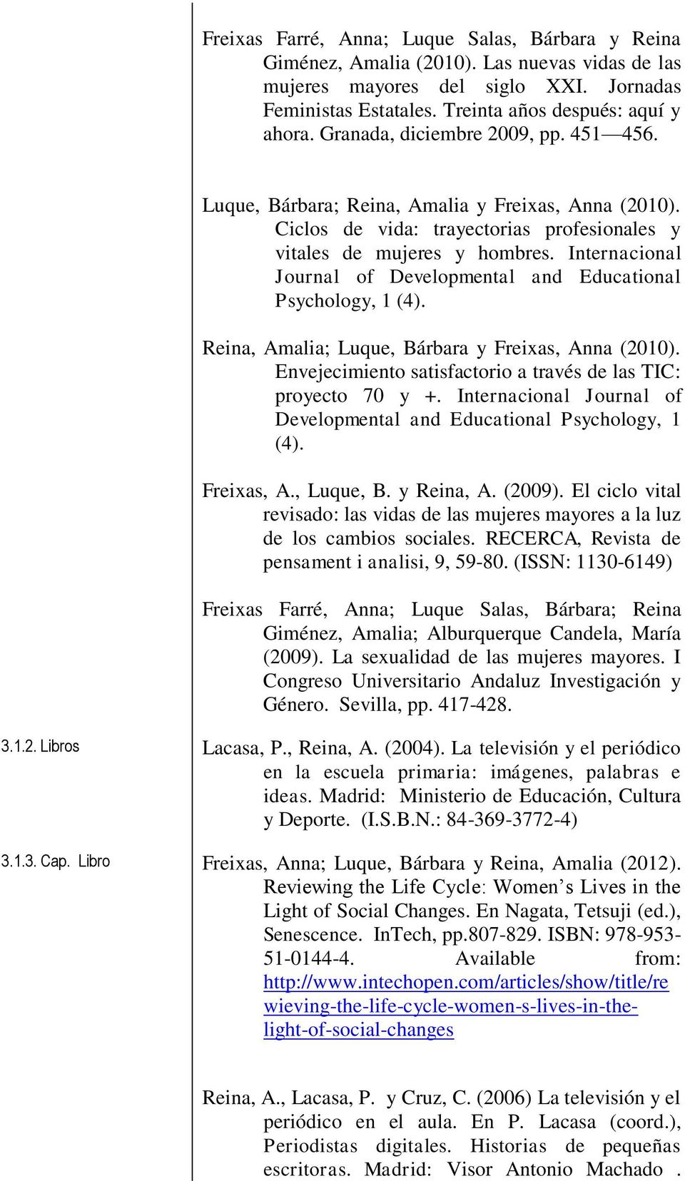 Internacional Journal of Developmental and Educational Psychology, 1 (4). Reina, Amalia; Luque, Bárbara y Freixas, Anna (2010). Envejecimiento satisfactorio a través de las TIC: proyecto 70 y +.
