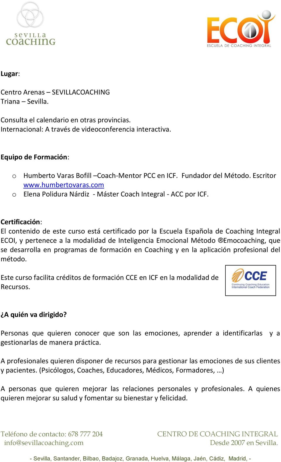 Certificación: El contenido de este curso está certificado por la Escuela Española de Coaching Integral ECOI, y pertenece a la modalidad de Inteligencia Emocional Método Emocoaching, que se
