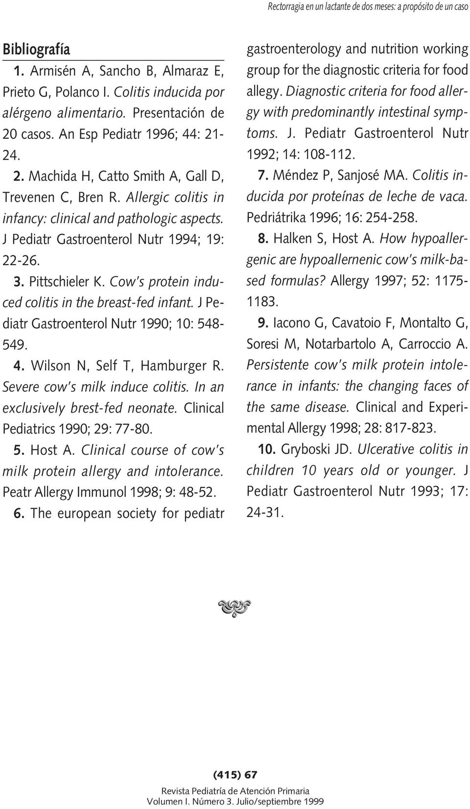 J Pediatr Gastroenterol Nutr 1994; 19: 22-26. 3. Pittschieler K. Cow s protein induced colitis in the breast-fed infant. J Pediatr Gastroenterol Nutr 1990; 10: 548-549. 4.