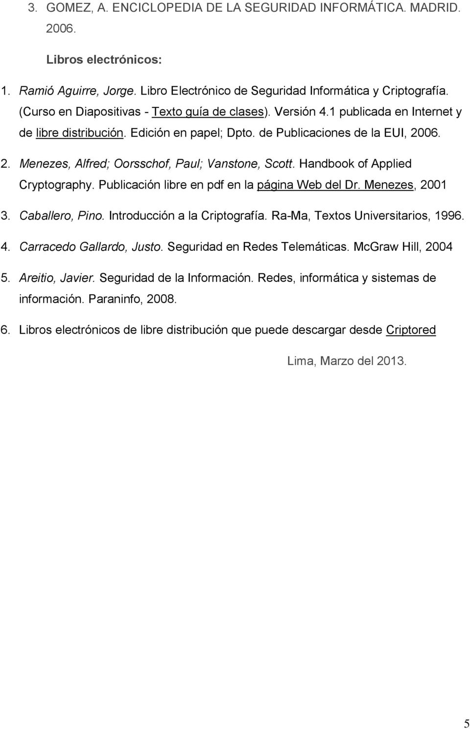 06. 2. Menezes, Alfred; Oorsschof, Paul; Vanstone, Scott. Handbook of Applied Cryptography. Publicación libre en pdf en la página Web del Dr. Menezes, 2001 3. Caballero, Pino.