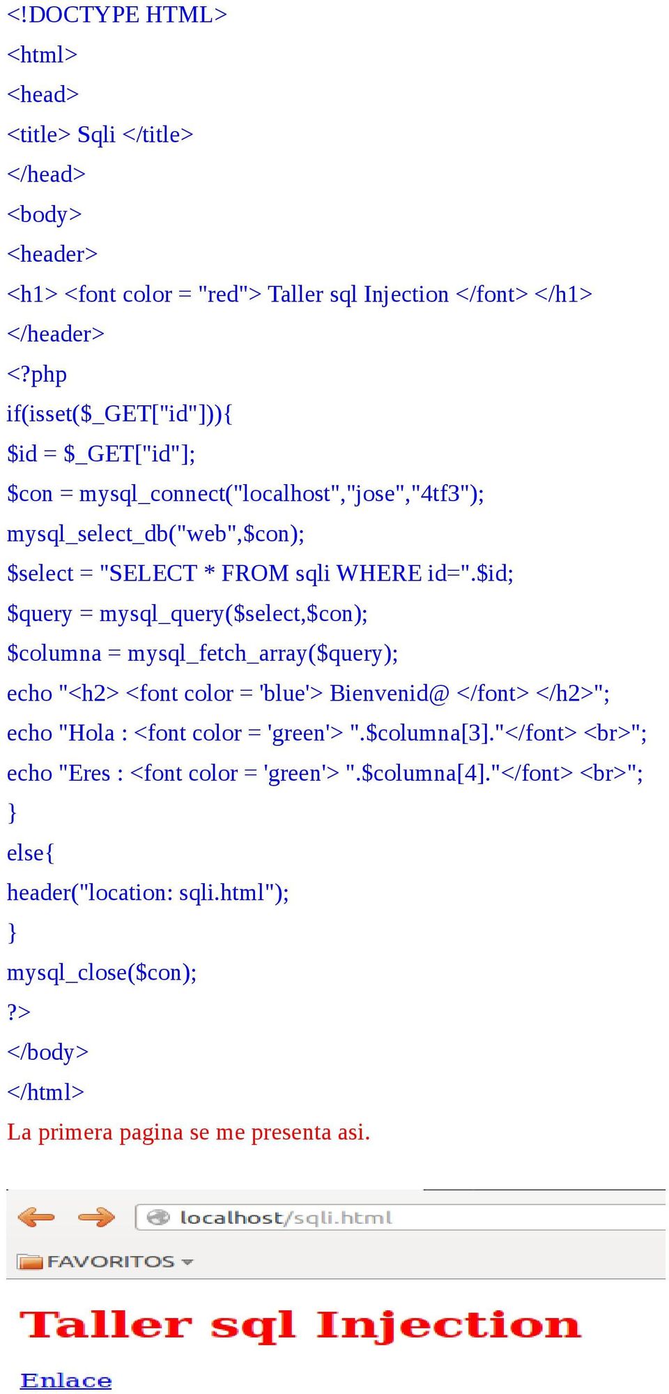 $id; $query = mysql_query($select,$con); $columna = mysql_fetch_array($query); echo "<h2> <font color = 'blue'> Bienvenid@ </font> </h2>"; echo "Hola : <font color = 'green'>